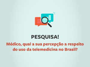CFM faz pesquisa sobre a percepo atual dos mdicos a respeito do uso da telemedicina no Brasil